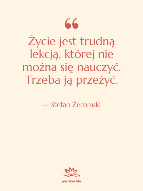 Cytat: Stefan Żeromski - Życie jest trudną lekcją, której…