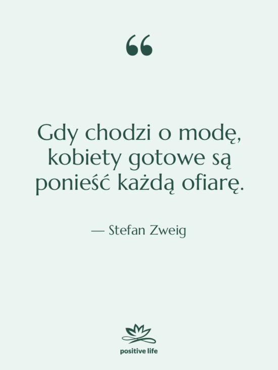 Cytat: Stefan Zweig - Gdy chodzi o modę, kobiety…