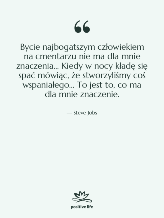 Cytat: Steve Jobs - Bycie najbogatszym człowiekiem na cmentarzu…