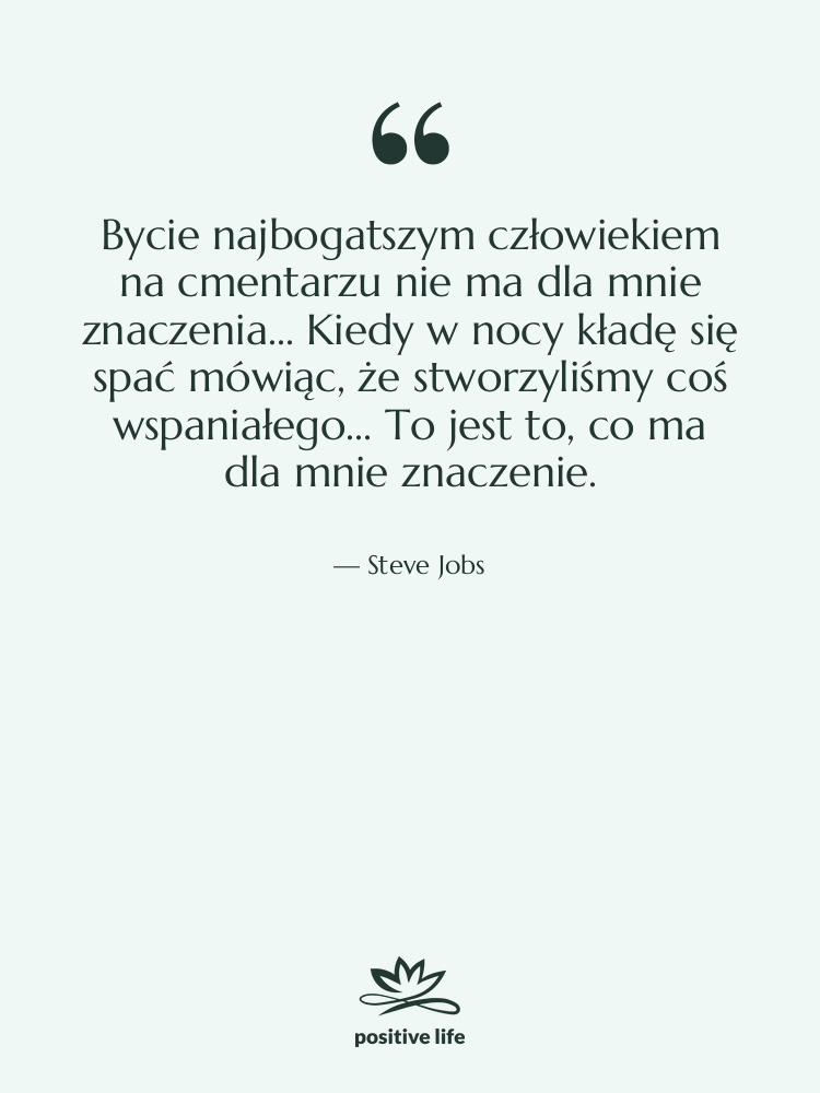 Cytat: Steve Jobs - Bycie najbogatszym człowiekiem na cmentarzu…