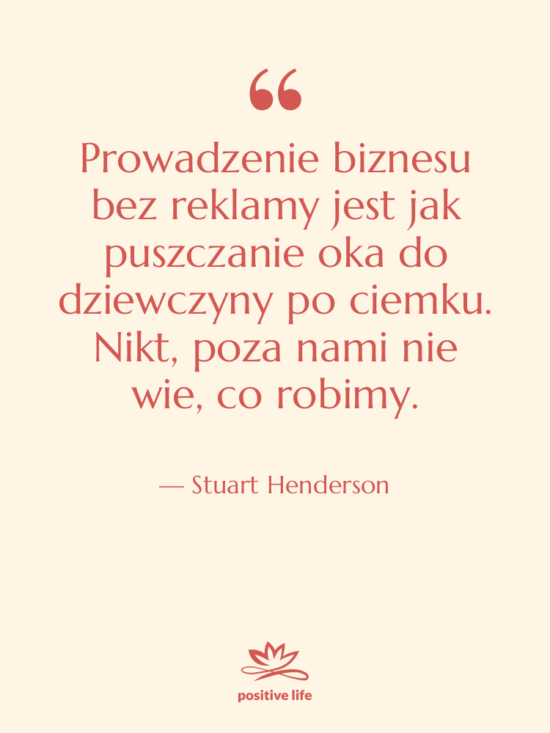 Cytat: Stuart Henderson - Prowadzenie biznesu bez reklamy jest…
