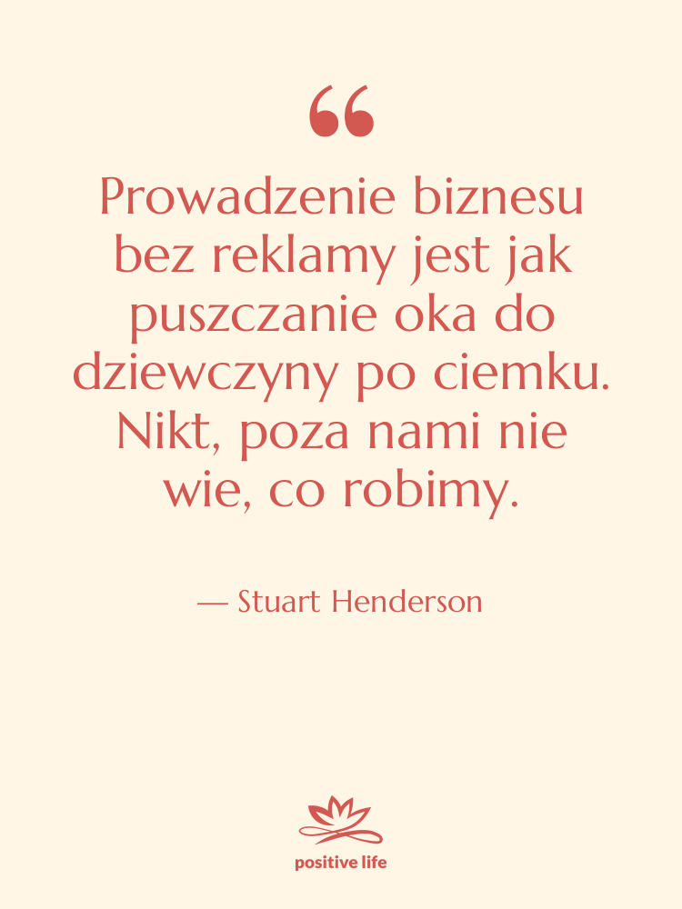 Cytat: Stuart Henderson - Prowadzenie biznesu bez reklamy jest…