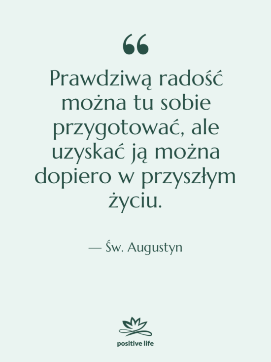 Cytat: Św. Augustyn - Prawdziwą radość można tu sobie…