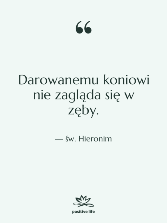 Cytat: św. Hieronim - Darowanemu koniowi nie zagląda się…