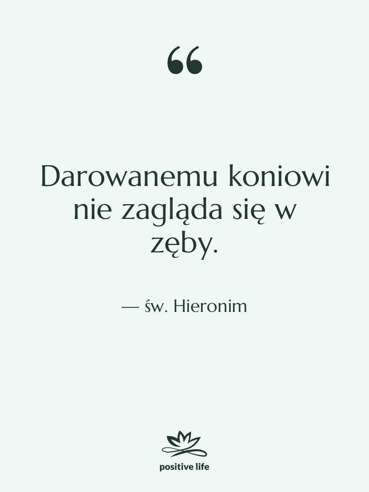 Cytat: św. Hieronim - Darowanemu koniowi nie zagląda się…