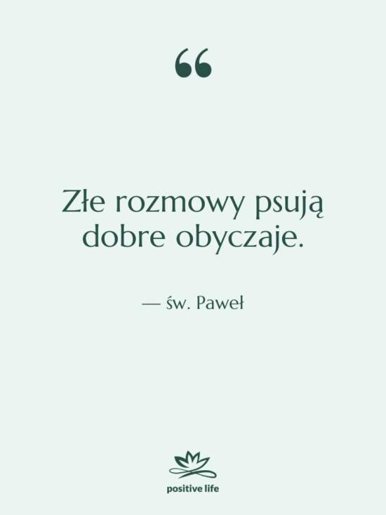 Cytat: św. Paweł - Złe rozmowy psują dobre obyczaje.