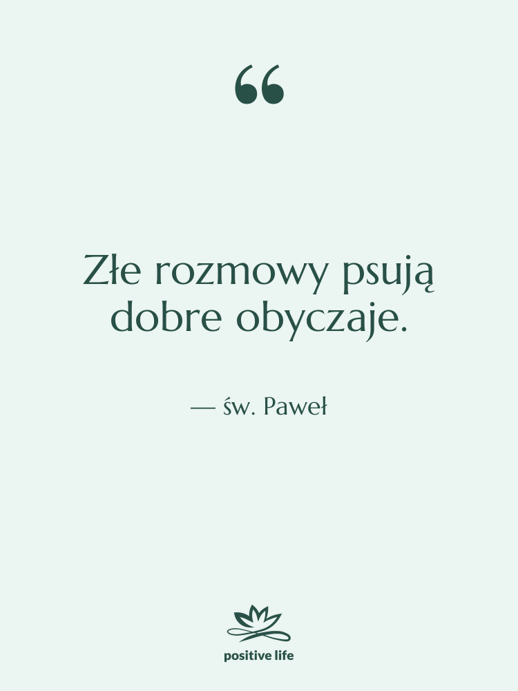 Cytat: św. Paweł - Złe rozmowy psują dobre obyczaje.