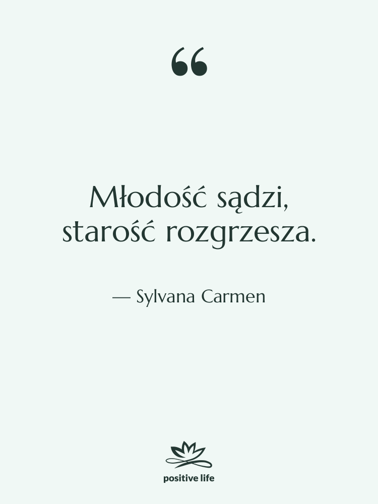 Cytat: Sylvana Carmen - Młodość sądzi, starość rozgrzesza.