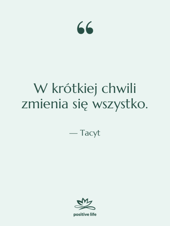 Cytat: Tacyt - W krótkiej chwili zmienia się…