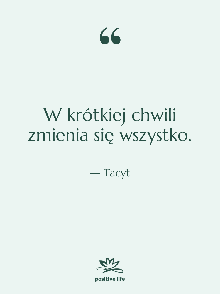 Cytat: Tacyt - W krótkiej chwili zmienia się…