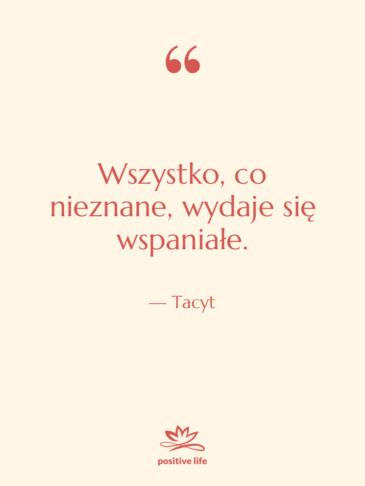 Cytat: Tacyt - Wszystko, co nieznane, wydaje się…