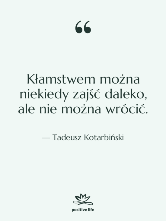Cytat: Tadeusz Kotarbiński - Kłamstwem można niekiedy zajść daleko,…
