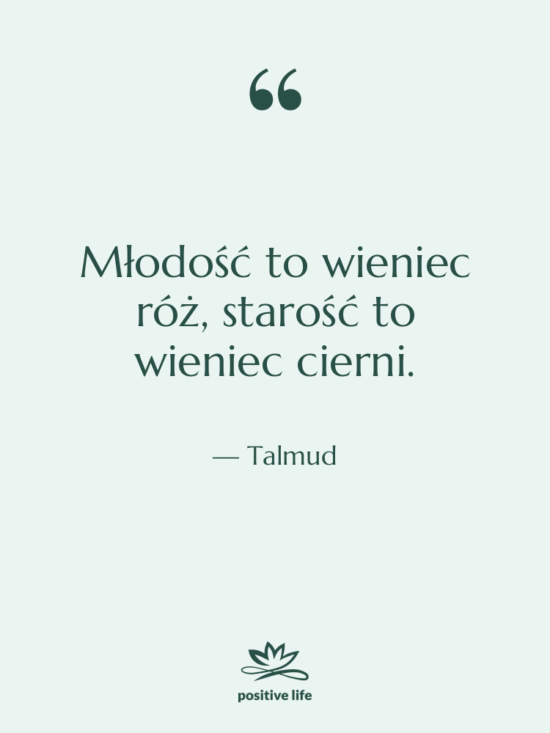 Cytat: Talmud - Młodość to wieniec róż, starość…