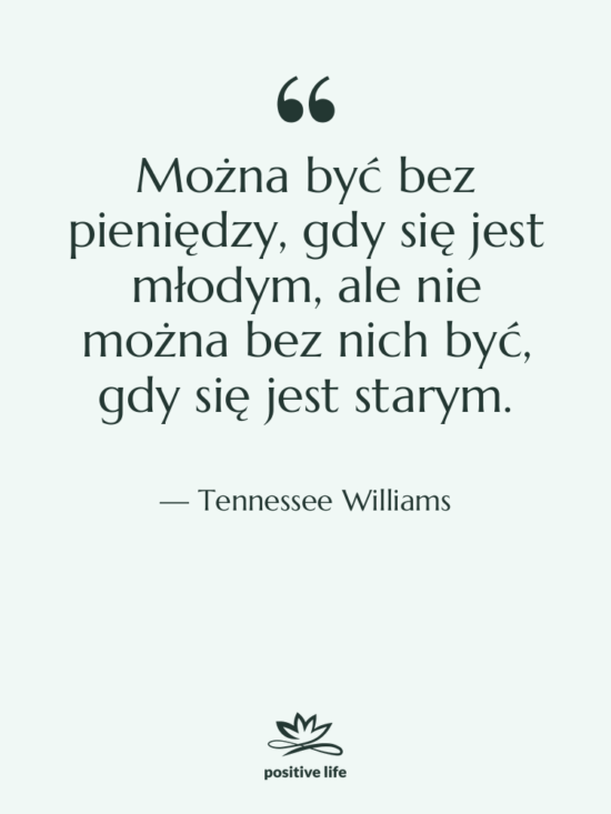 Cytat: Tennessee Williams - Można być bez pieniędzy, gdy…