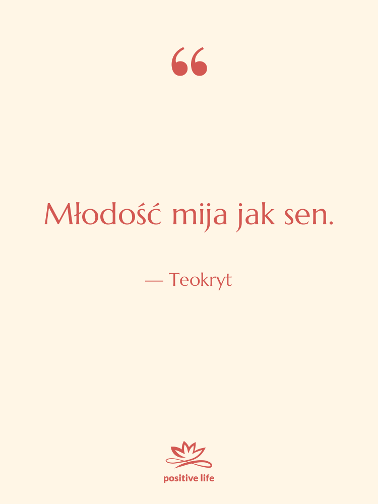 Cytat: Teokryt - Młodość mija jak sen.