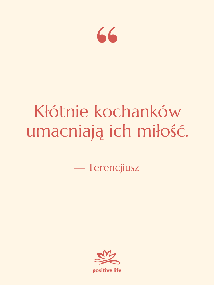 Cytat: Terencjiusz - Kłótnie kochanków umacniają ich miłość.