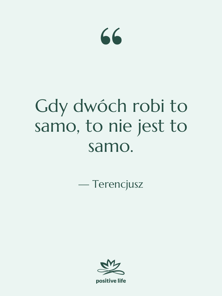 Cytat: Terencjusz - Gdy dwóch robi to samo,…