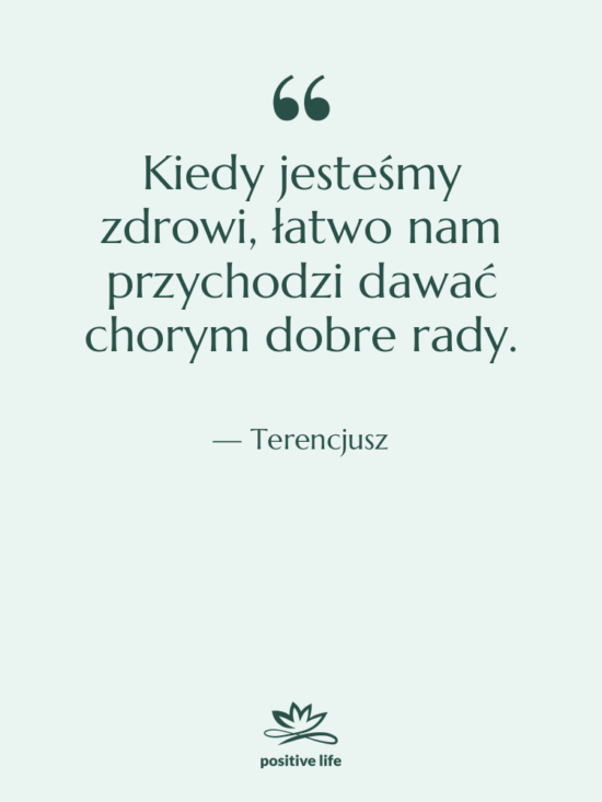 Cytat: Terencjusz - Kiedy jesteśmy zdrowi, łatwo nam…