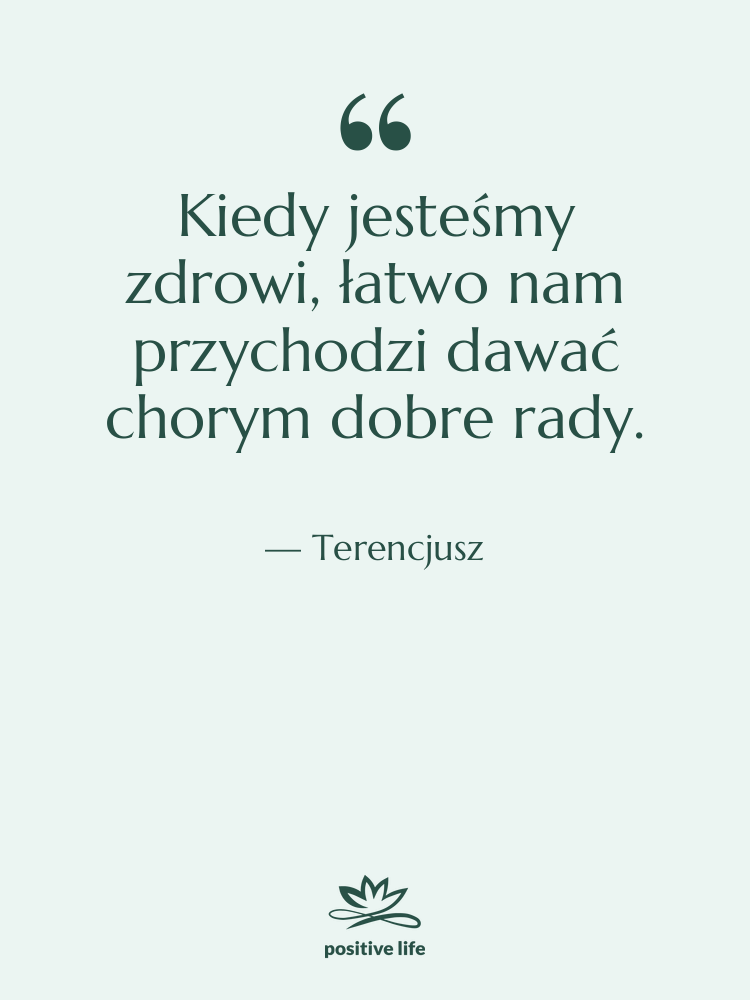 Cytat: Terencjusz - Kiedy jesteśmy zdrowi, łatwo nam…