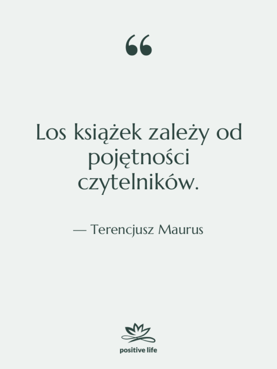 Cytat: Terencjusz Maurus - Los książek zależy od pojętności…