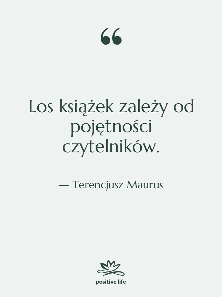 Cytat: Terencjusz Maurus - Los książek zależy od pojętności…