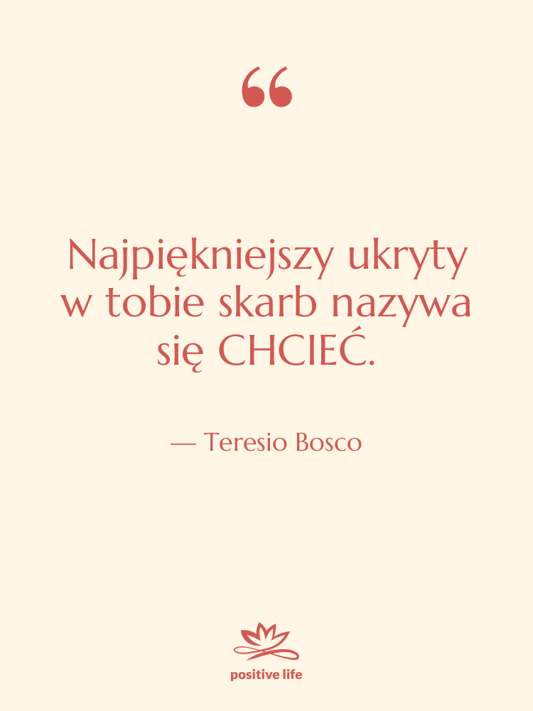 Cytat: Teresio Bosco - Najpiękniejszy ukryty w tobie skarb…