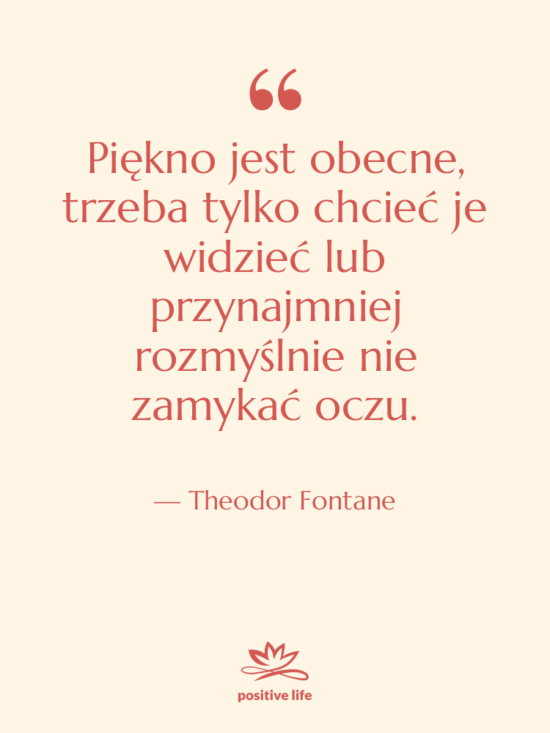 Cytat: Theodor Fontane - Piękno jest obecne, trzeba tylko…