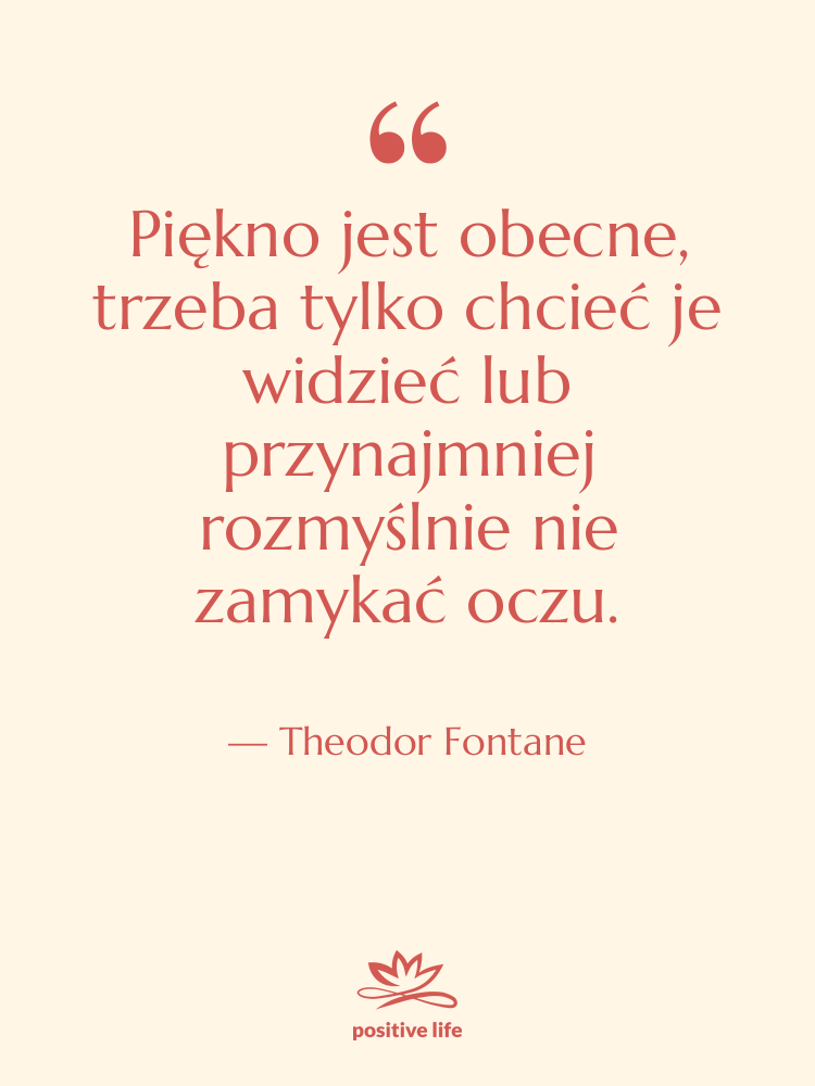 Cytat: Theodor Fontane - Piękno jest obecne, trzeba tylko…