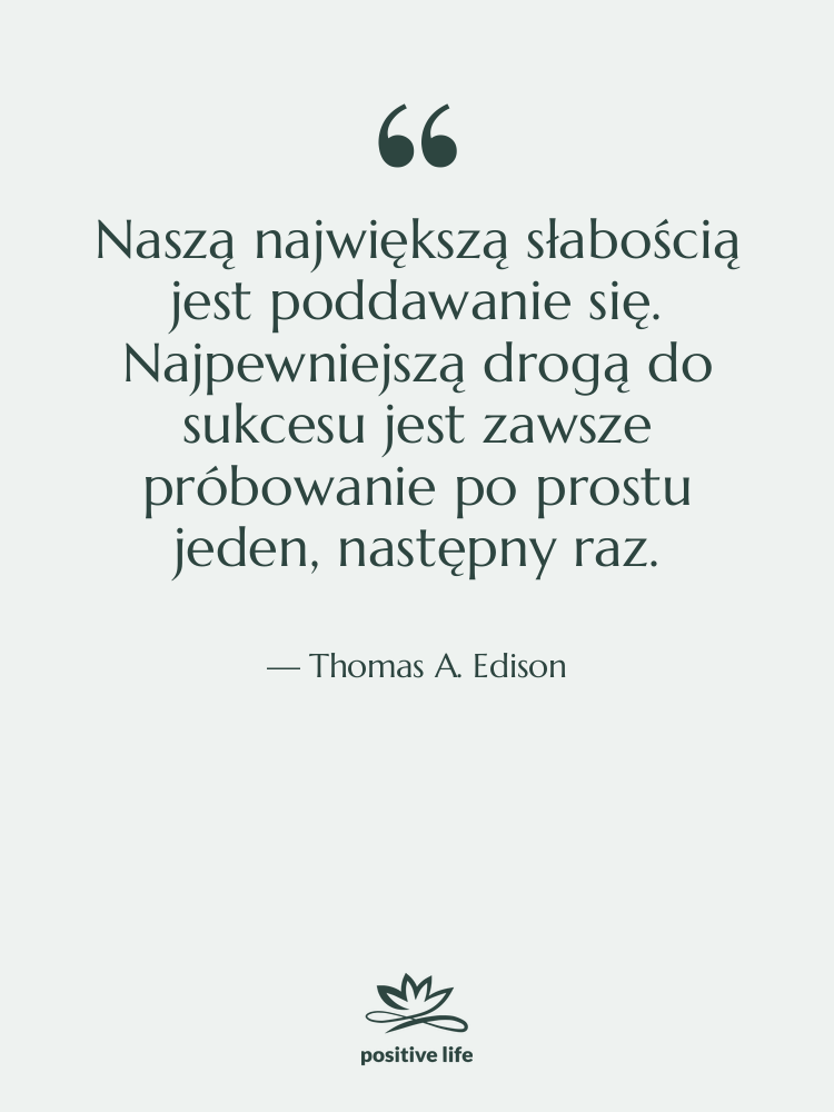 Cytat: Thomas A. Edison - Naszą największą słabością jest poddawanie…