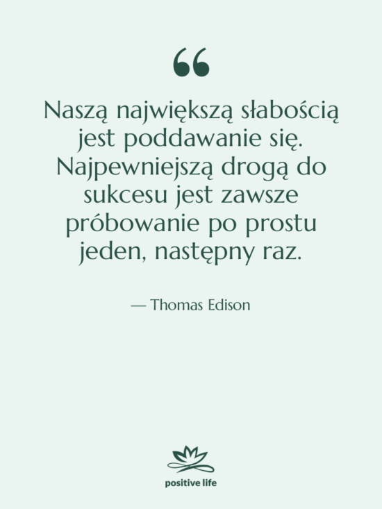 Cytat: Thomas Edison - Naszą największą słabością jest poddawanie…