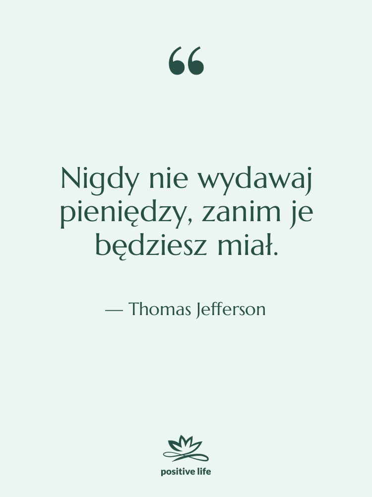Cytat: Thomas Jefferson - Nigdy nie wydawaj pieniędzy, zanim…