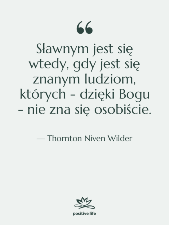 Cytat: Thornton Niven Wilder - Sławnym jest się wtedy, gdy…