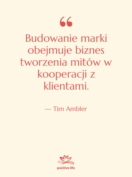 Cytat: Tim Ambler - Budowanie marki obejmuje biznes tworzenia…