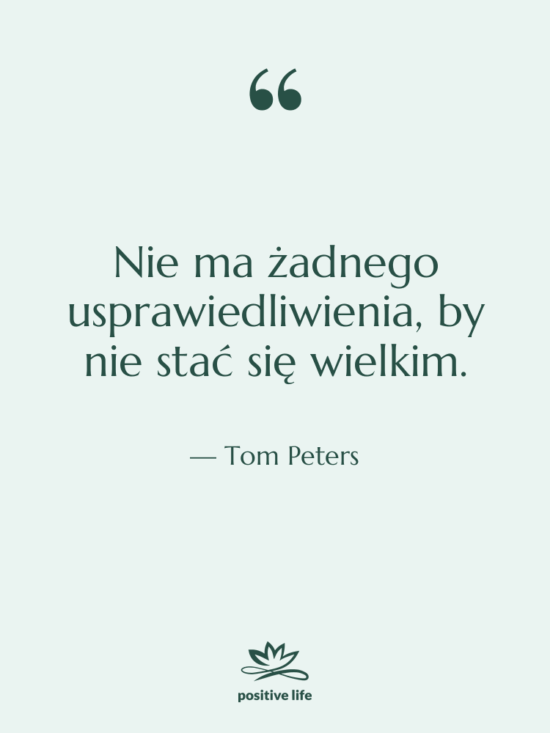 Cytat: Tom Peters - Nie ma żadnego usprawiedliwienia, by…