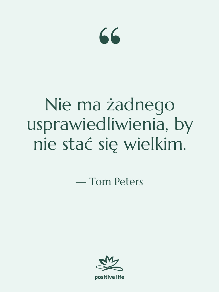 Cytat: Tom Peters - Nie ma żadnego usprawiedliwienia, by…