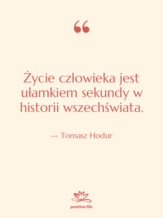 Cytat: Tomasz Hodur - Życie człowieka jest ułamkiem sekundy…