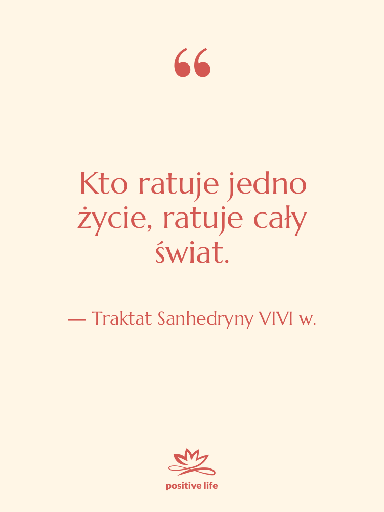 Cytat: Traktat Sanhedryny VIVI w. - Kto ratuje jedno życie, ratuje…