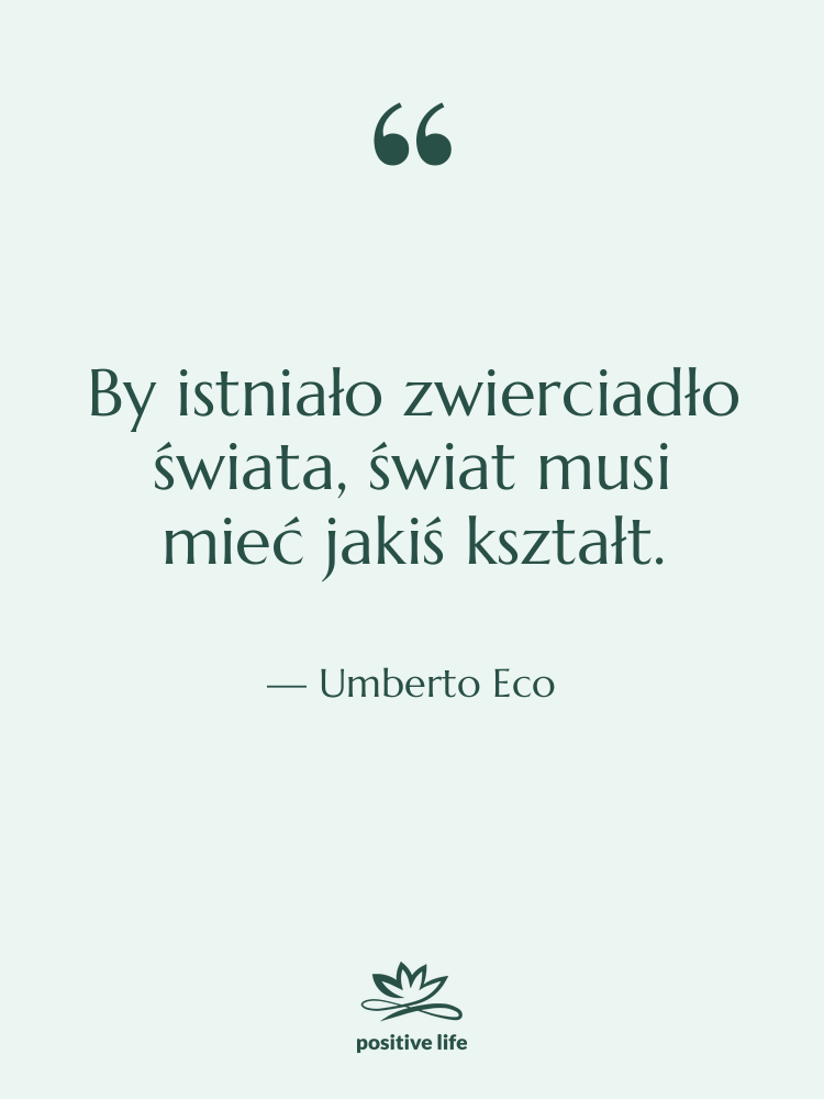 Cytat: Umberto Eco - By istniało zwierciadło świata, świat…