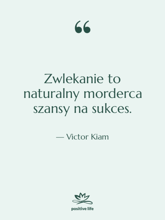 Cytat: Victor Kiam - Zwlekanie to naturalny morderca szansy…