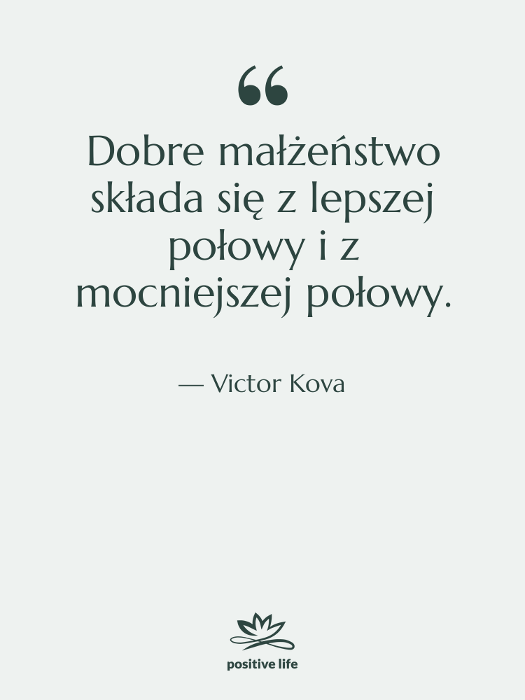 Cytat: Victor Kova - Dobre małżeństwo składa się z…
