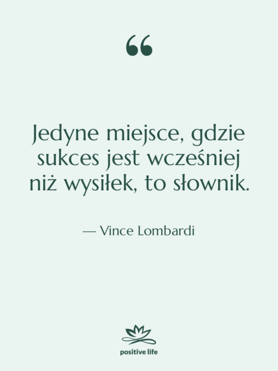 Cytat: Vince Lombardi - Jedyne miejsce, gdzie sukces jest…
