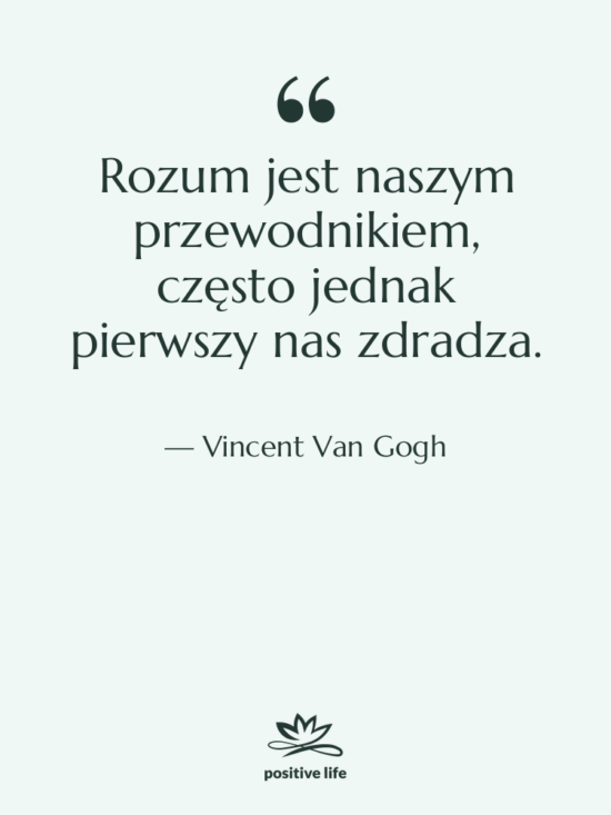Cytat: Vincent Van Gogh - Rozum jest naszym przewodnikiem, często…