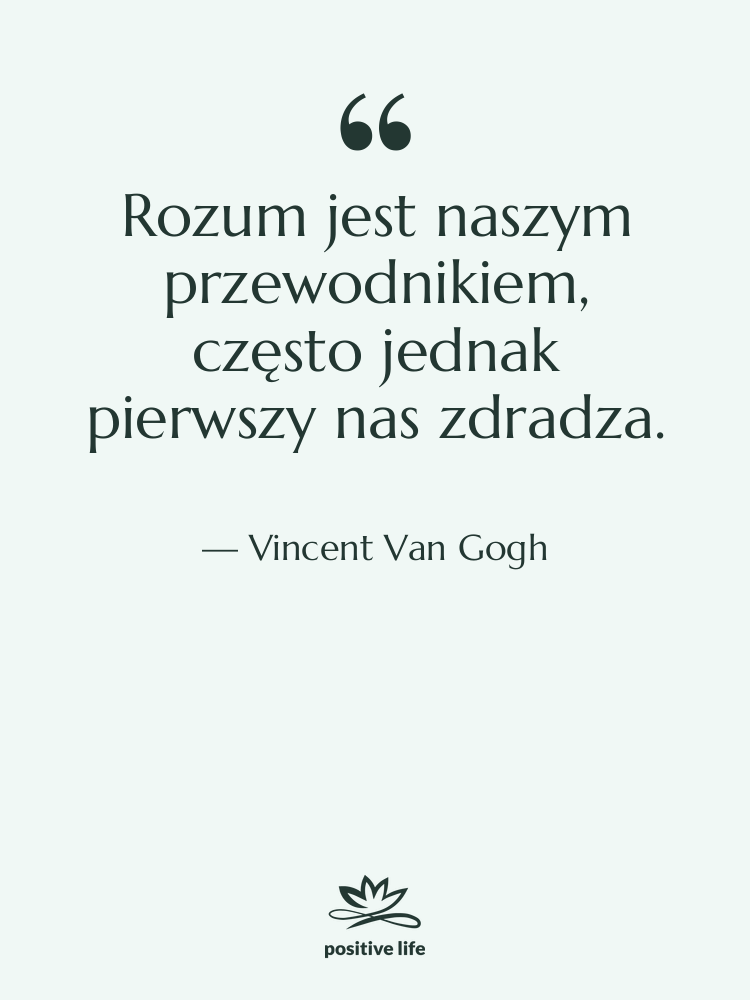 Cytat: Vincent Van Gogh - Rozum jest naszym przewodnikiem, często…