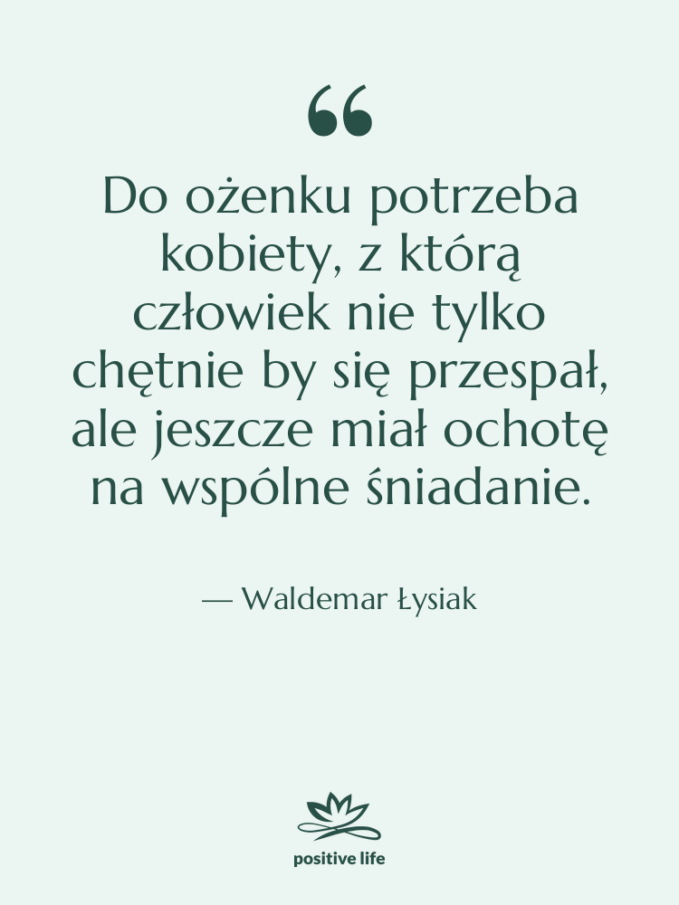 Cytat: Waldemar Łysiak - Do ożenku potrzeba kobiety, z…