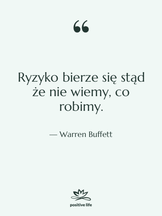 Cytat: Warren Buffett - Ryzyko bierze się stąd że…
