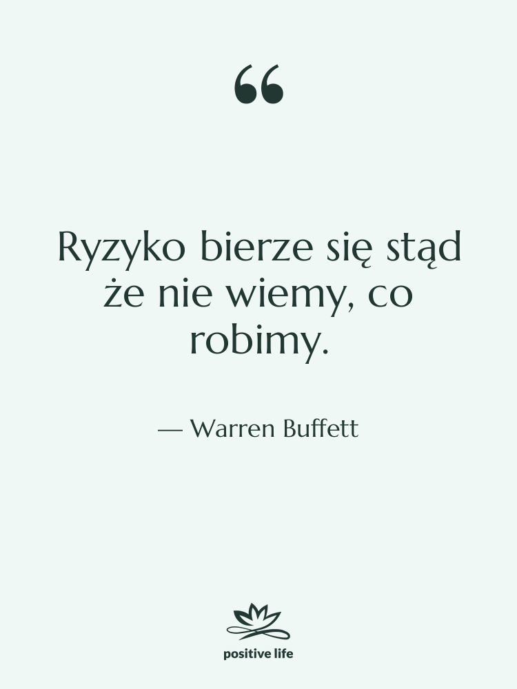 Cytat: Warren Buffett - Ryzyko bierze się stąd że…