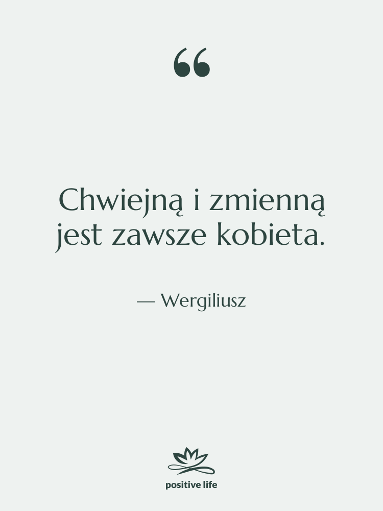 Cytat: Wergiliusz - Chwiejną i zmienną jest zawsze…