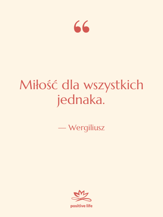 Cytat: Wergiliusz - Miłość dla wszystkich jednaka.