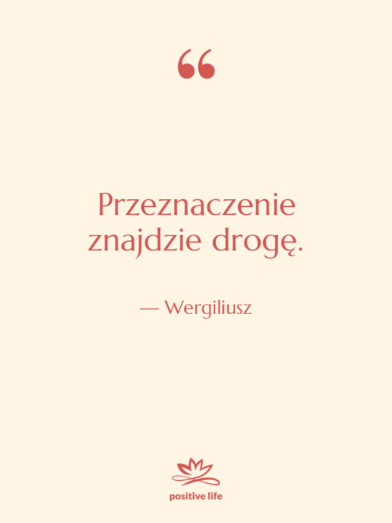 Cytat: Wergiliusz - Przeznaczenie znajdzie drogę.