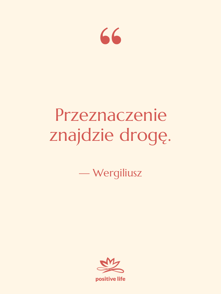 Cytat: Wergiliusz - Przeznaczenie znajdzie drogę.
